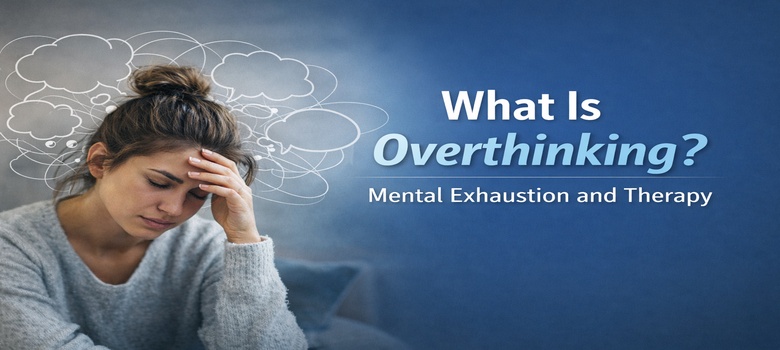 What Is Overthinking? Mental Exhaustion and Therapy